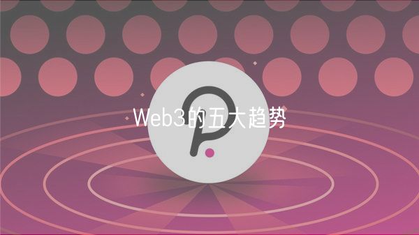 【比特派官网app下载】Web3的五大趋势