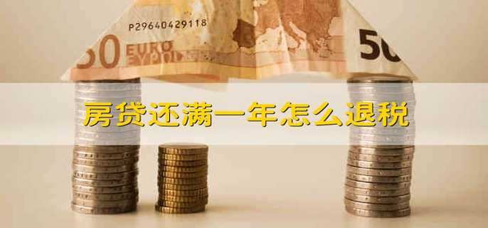 房贷还满一年怎么退税 有以下四步