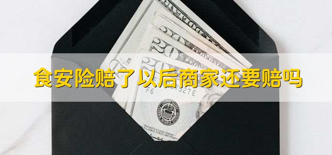 食安险赔了以后商家还要赔吗，还是要赔的