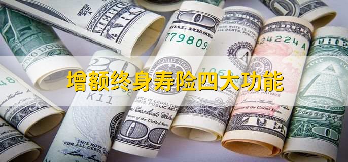 增额终身寿险四大功能，增额终身寿险与年金险区别