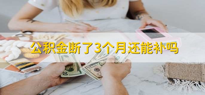 公积金断了3个月还能补吗，可以补
