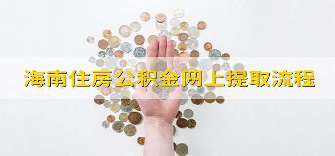 海南住房公积金网上提取流程 简单四步轻松提取