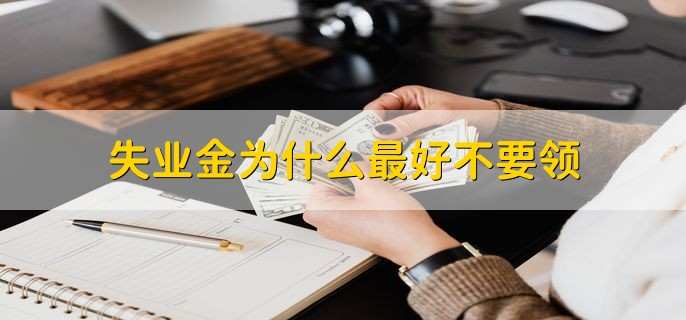 失业金为什么最好不要领，原因有以下3点