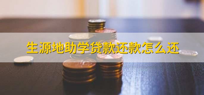生源地助学贷款还款怎么还，有以下两种方法