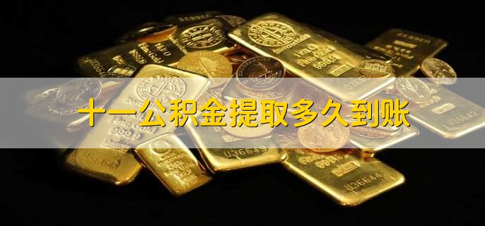 十一公积金提取多久到账，三个工作日