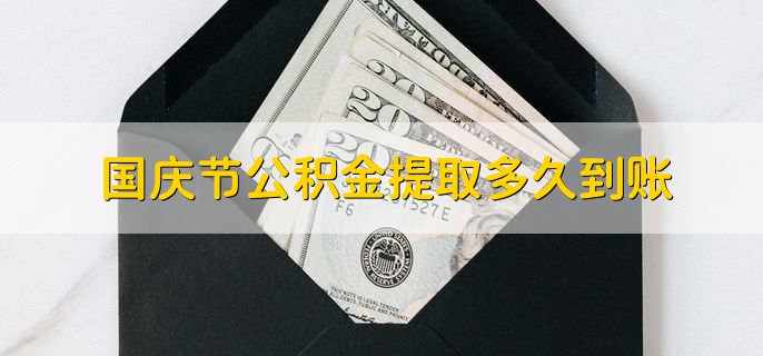 国庆节公积金提取多久到账，不能到账