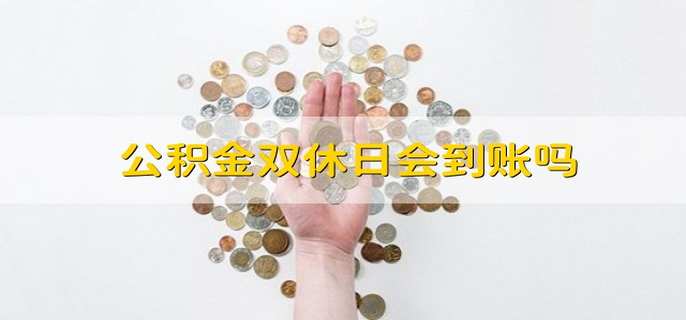 公积金双休日会到账吗 公积金的双休日能到账吗