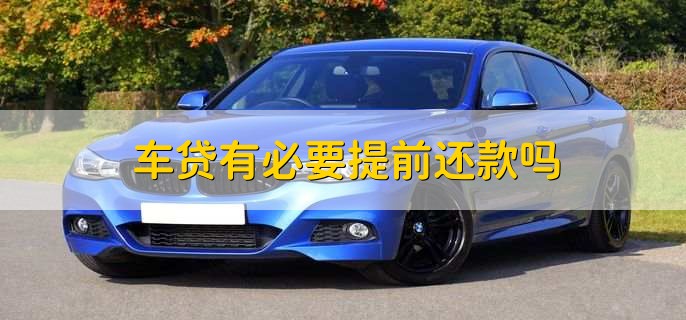 车贷有必要提前还款吗，没有必要