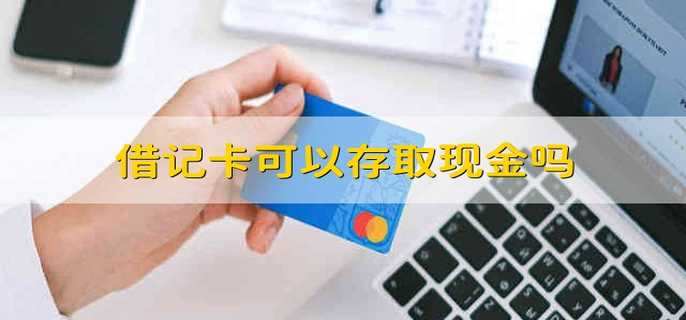 借记卡可以存取现金吗 借记卡能不能存取现金
