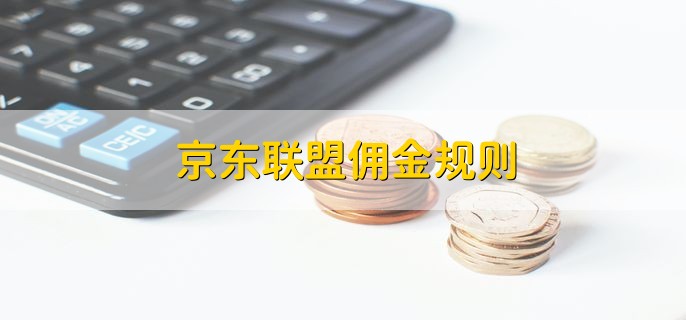 京东联盟佣金规则，有以下八点