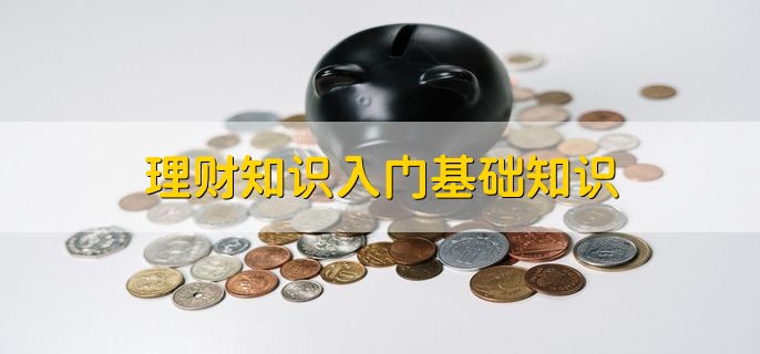 理财知识入门基础知识，有以下三点