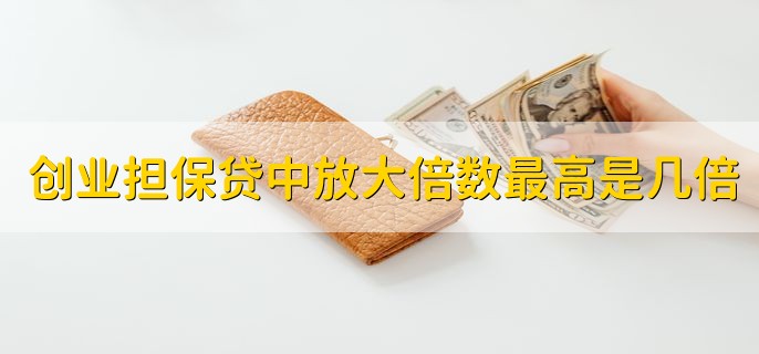 创业担保贷中放大倍数最高是担保基金的几倍，10或15倍