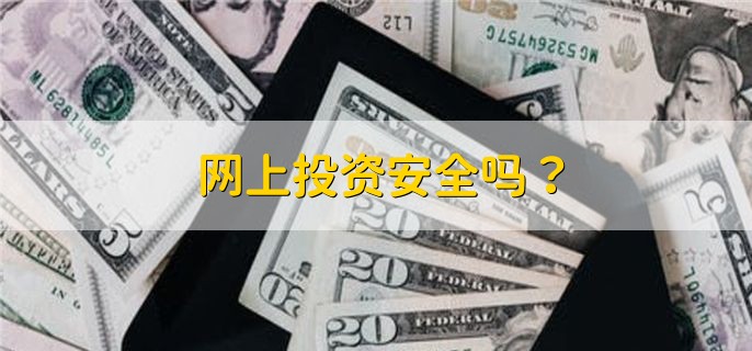 网上投资安全吗，选择正规的平台会比较安全