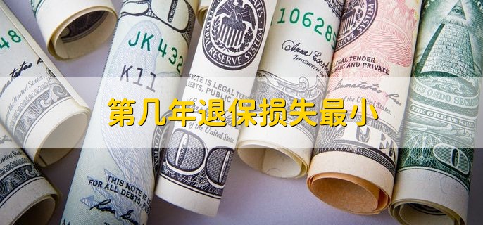 第几年退保损失最小,没有这种说法 第几年退保损失最小,没有这种说法
