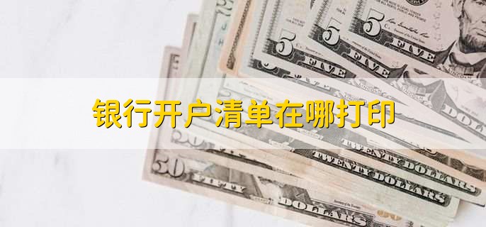 银行开户清单在哪打印 银行开户清单在哪打印