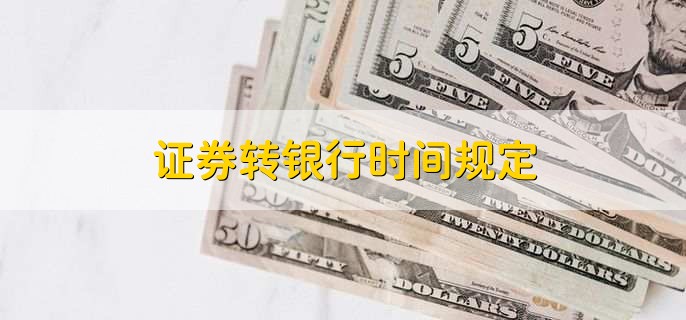 证券转银行时间规定 证券转银行时间规定