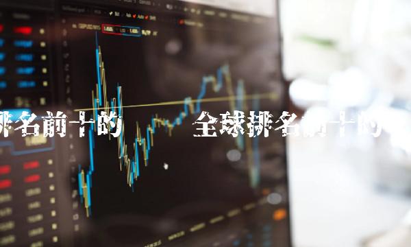 排名前十的币种 全球排名前十的币种 排名前十的币种 全球排名前十的币种
