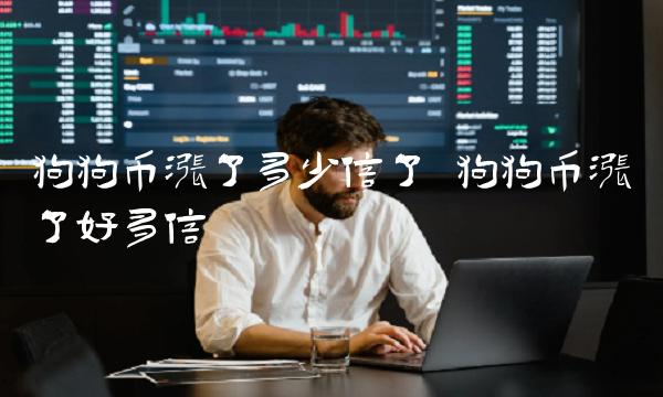 狗狗币涨了多少倍了 狗狗币涨了好多倍 狗狗币涨了多少倍了 狗狗币涨了好多倍